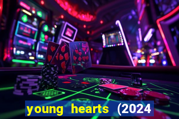 young hearts (2024 assistir online gratis)